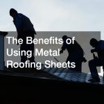 The Benefits of Using Metal Roofing Sheets