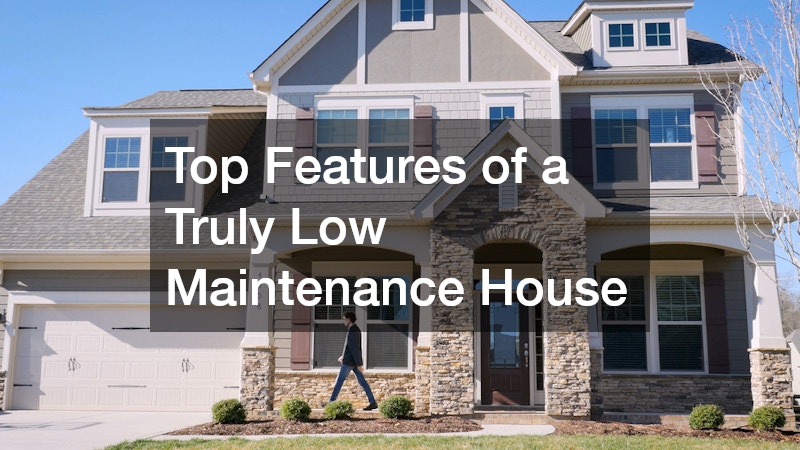 Top Features of a Truly Low Maintenance House