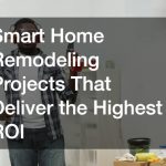 Smart Home Remodeling Projects That Deliver the Highest ROI