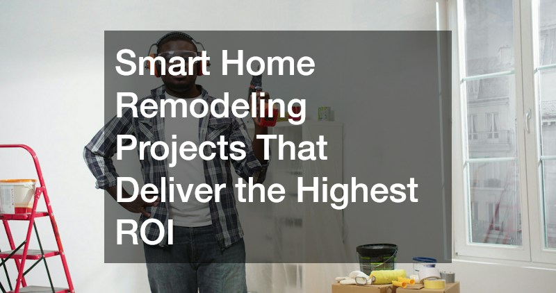 Smart Home Remodeling Projects That Deliver the Highest ROI